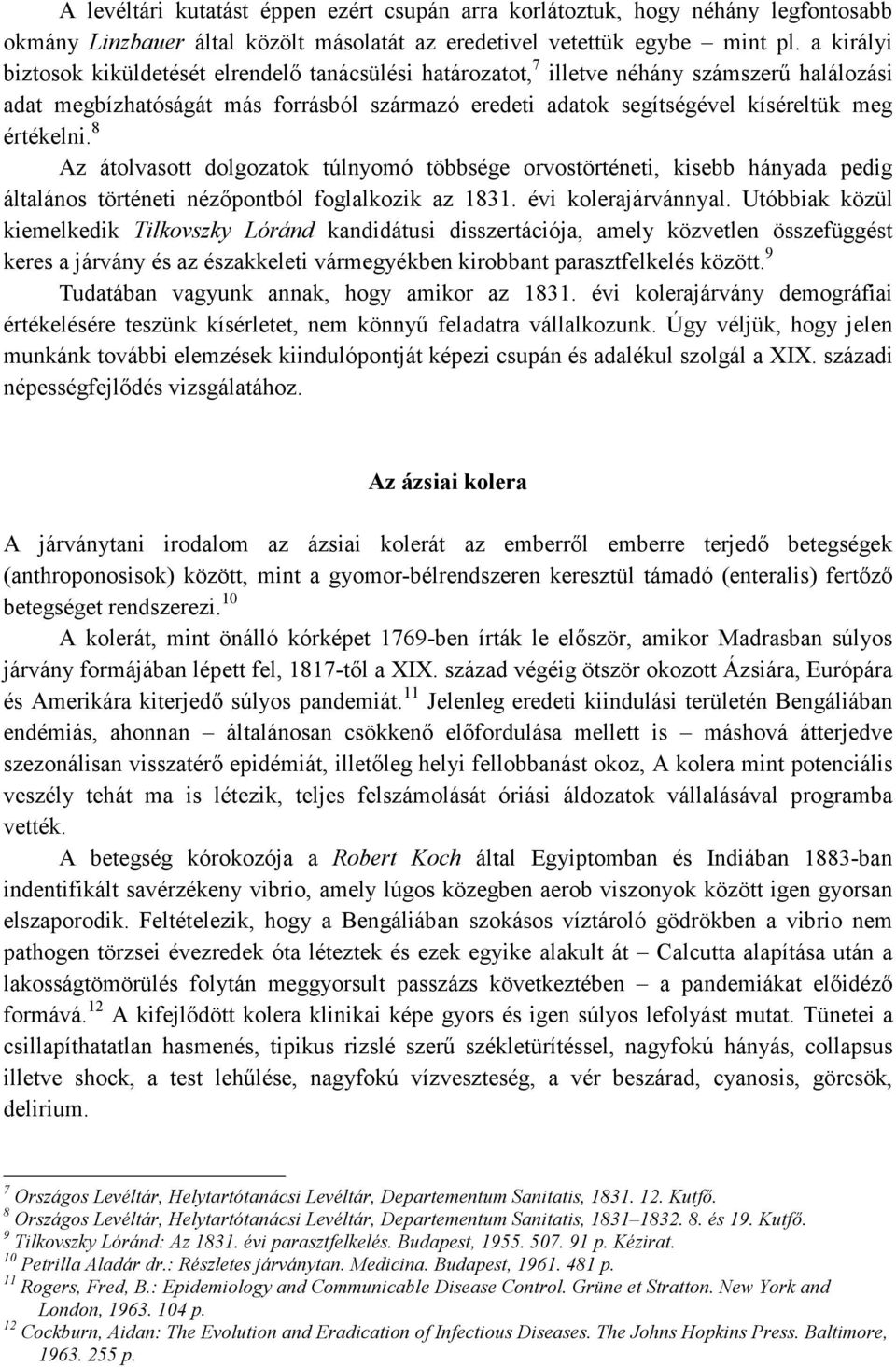 értékelni. 8 Az átolvasott dolgozatok túlnyomó többsége orvostörténeti, kisebb hányada pedig általános történeti nézıpontból foglalkozik az 1831. évi kolerajárvánnyal.