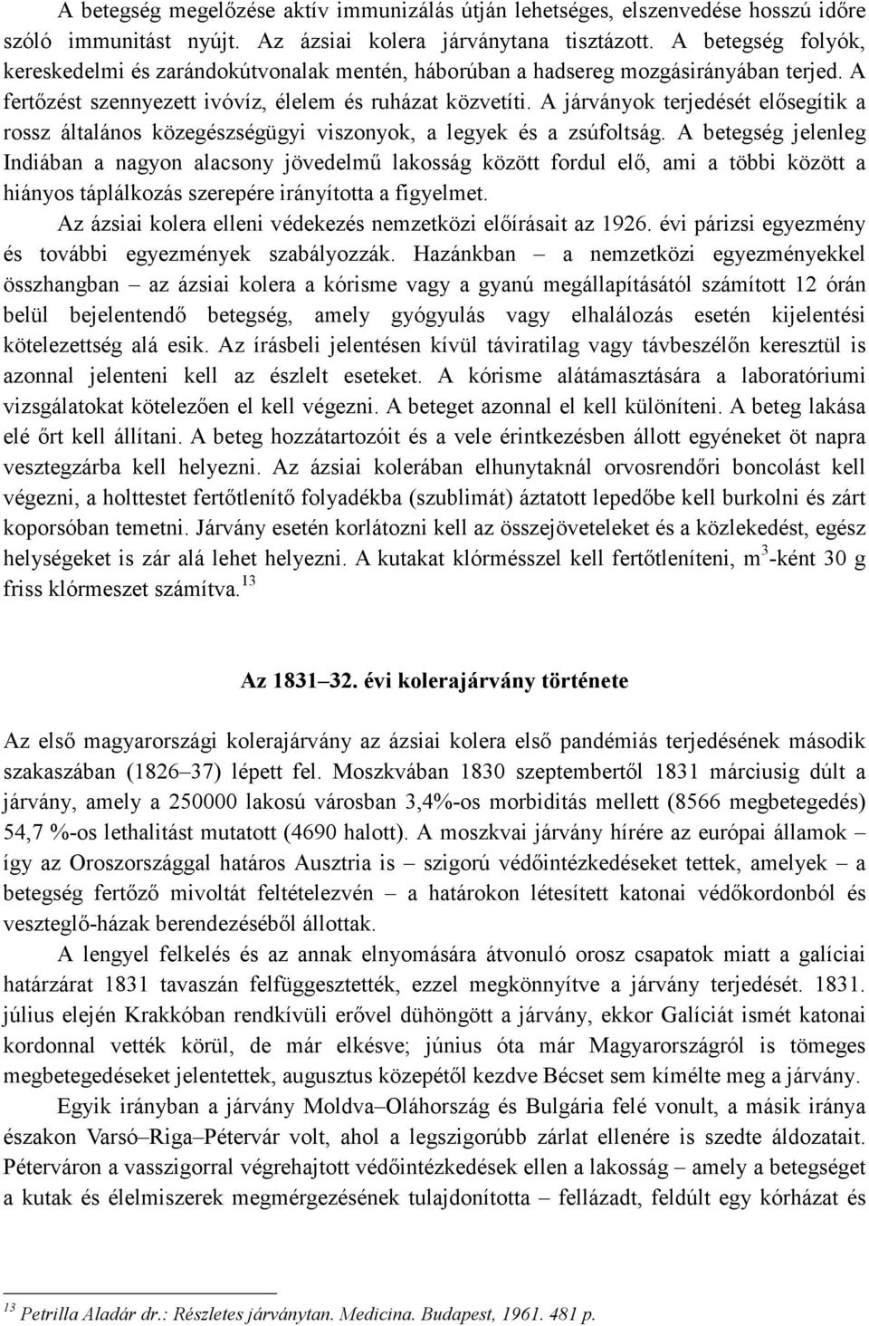 A járványok terjedését elısegítik a rossz általános közegészségügyi viszonyok, a legyek és a zsúfoltság.