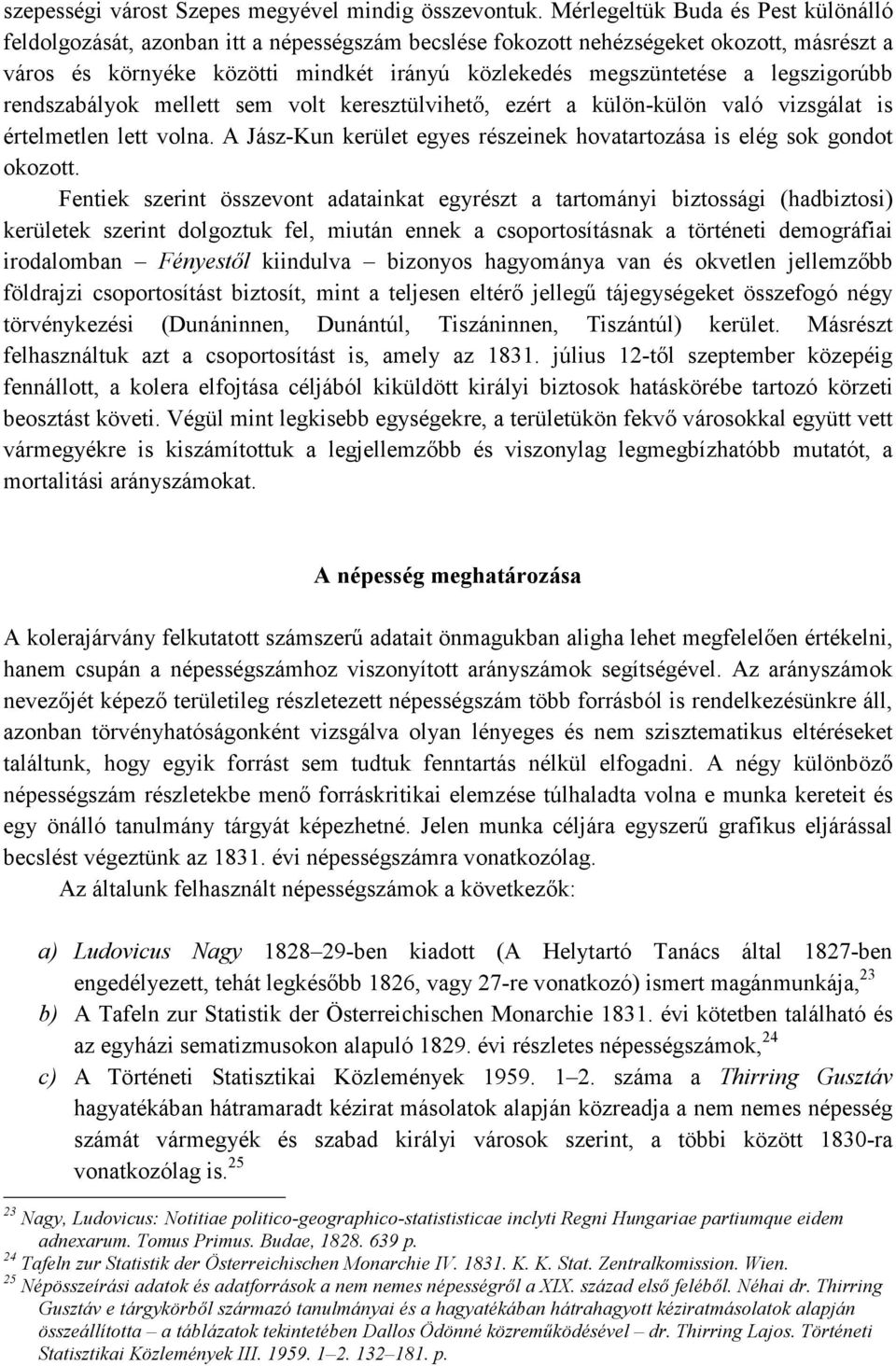 legszigorúbb rendszabályok mellett sem volt keresztülvihetı, ezért a külön-külön való vizsgálat is értelmetlen lett volna. A Jász-Kun kerület egyes részeinek hovatartozása is elég sok gondot okozott.