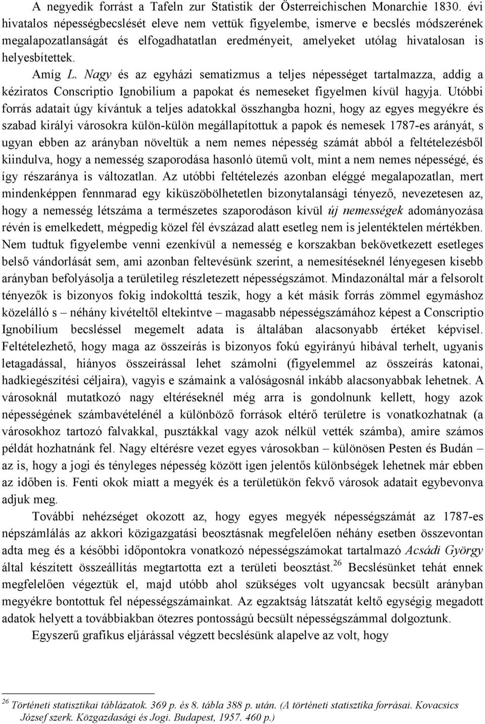 Nagy és az egyházi sematizmus a teljes népességet tartalmazza, addig a kéziratos Conscriptio Ignobilium a papokat és nemeseket figyelmen kívül hagyja.