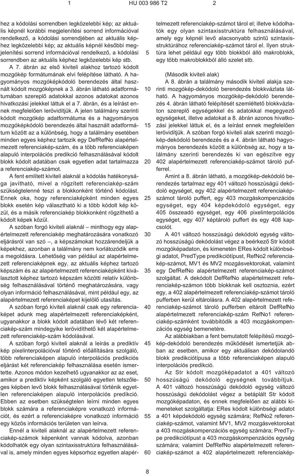 ábrán az elsõ kiviteli alakhoz tartozó kódolt mozgókép formátumának elvi felépítése látható. A hagyományos mozgóképkódoló berendezés által használt kódolt mozgóképnek a 3.