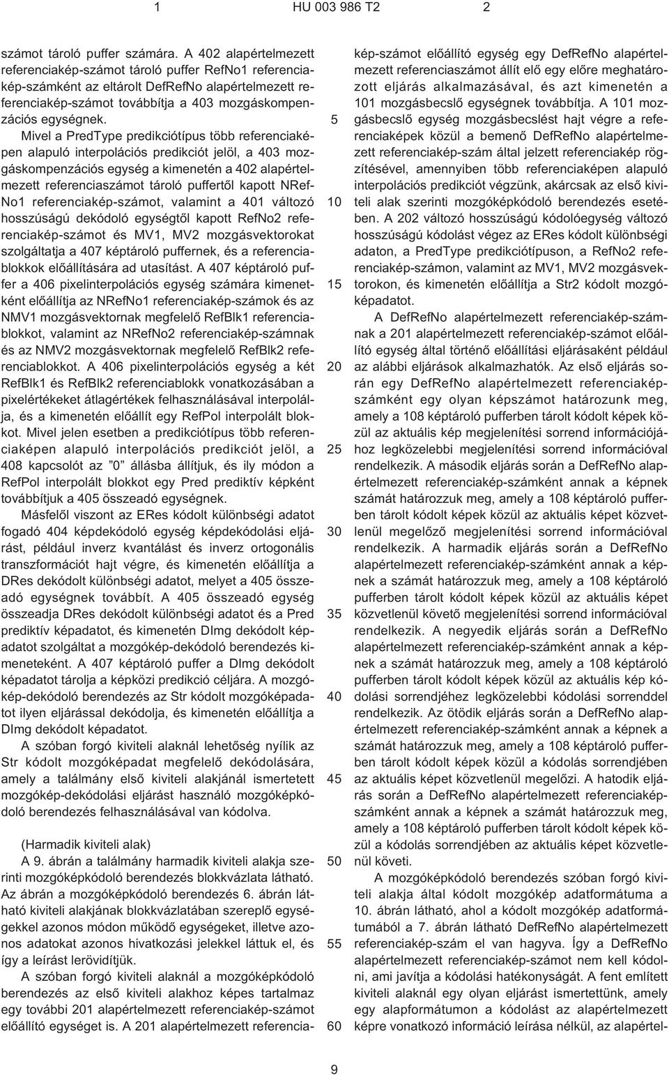 Mivel a PredType predikciótípus több referenciaképen alapuló interpolációs predikciót jelöl, a 403 mozgáskompenzációs egység a kimenetén a 402 alapértelmezett referenciaszámot tároló puffertõl kapott