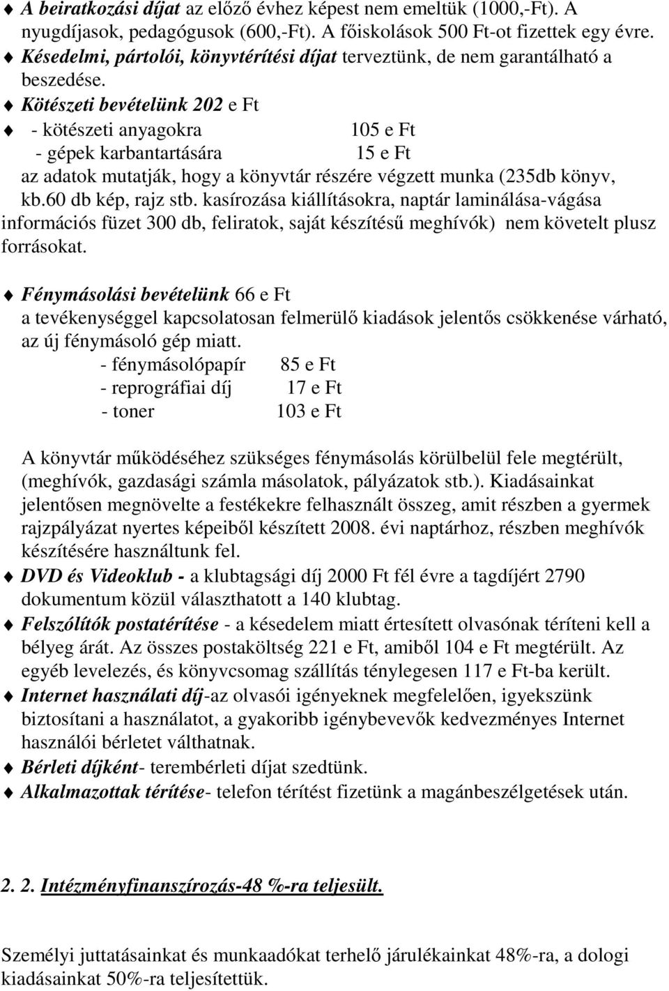 Kötészeti bevételünk 202 e Ft - kötészeti anyagokra 105 e Ft - gépek karbantartására 15 e Ft az adatok mutatják, hogy a könyvtár részére végzett munka (235db könyv, kb.60 db kép, rajz stb.