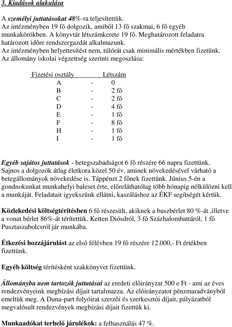 Az állomány iskolai végzettség szerinti megoszlása: Fizetési osztály Létszám A - 0 B - 2 f C - 2 f D - 4 f E - 1 f F - 8 f H - 1 f I - 1 f Egyéb sajátos juttatások - betegszabadságot 6 f részére 66