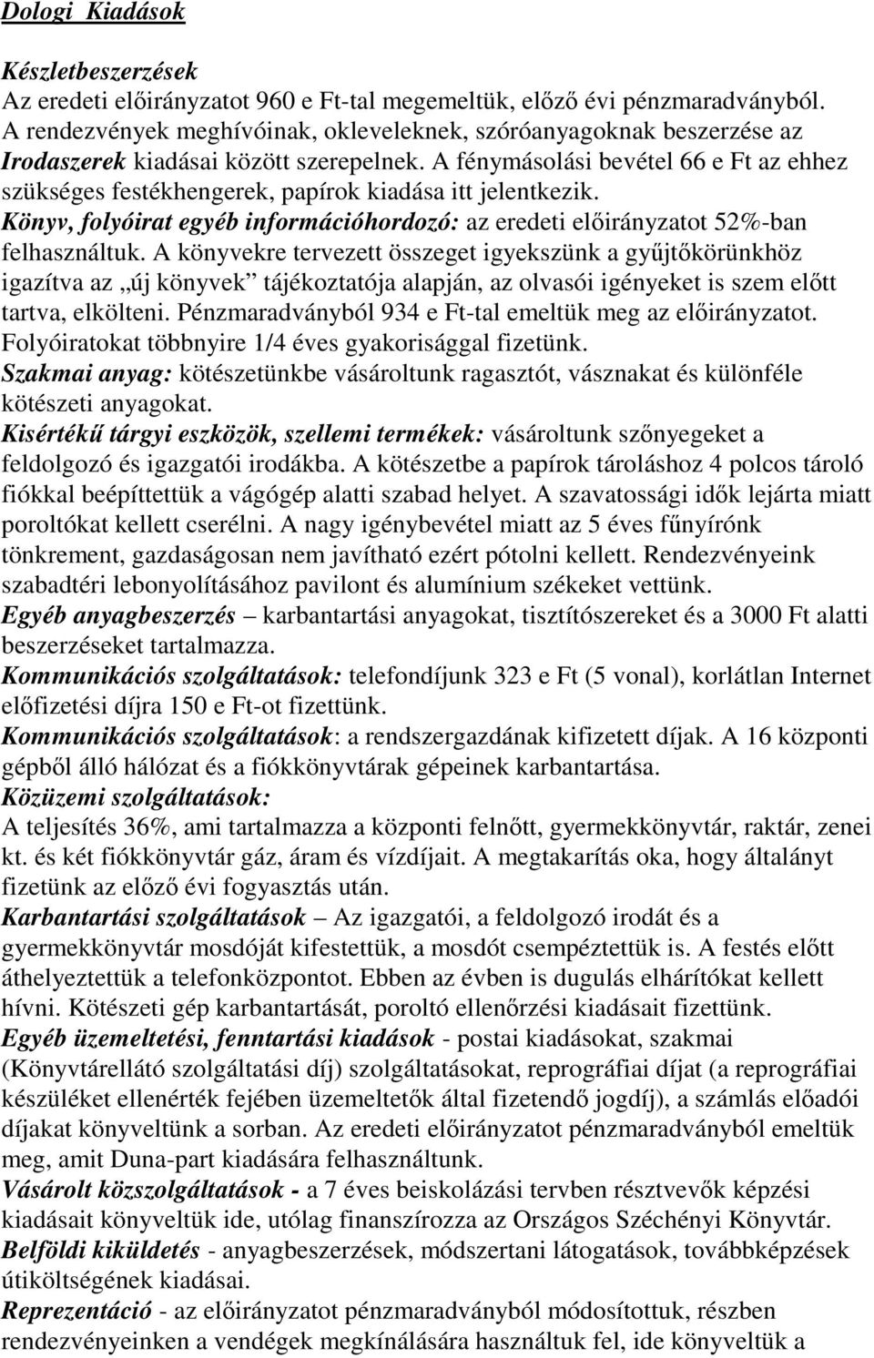 A fénymásolási bevétel 66 e Ft az ehhez szükséges festékhengerek, papírok kiadása itt jelentkezik. Könyv, folyóirat egyéb információhordozó: az eredeti elirányzatot 52%-ban felhasználtuk.