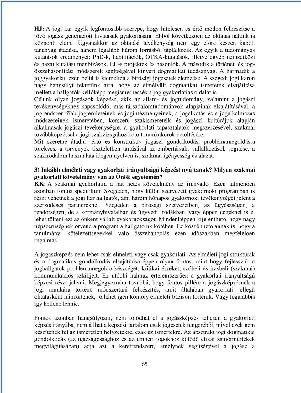 Az egyik a tudományos kutatások eredményei: PhD-k, habilitációk, OTKA-kutatások, illetve egyéb nemzetközi és hazai kutatási megbízások, EU-s projektek és hasonlók.