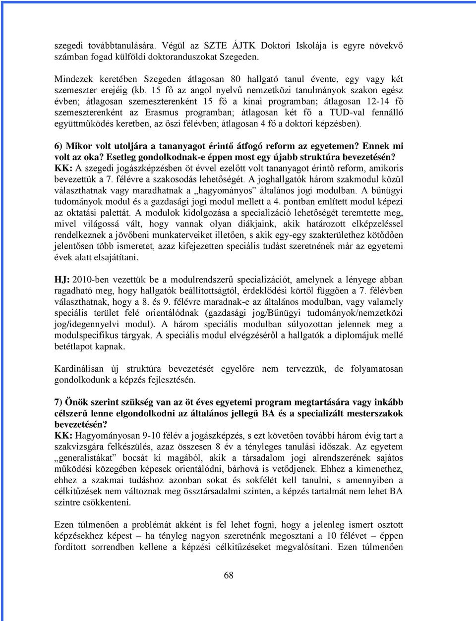 15 fő az angol nyelvű nemzetközi tanulmányok szakon egész évben; átlagosan szemeszterenként 15 fő a kínai programban; átlagosan 12-14 fő szemeszterenként az Erasmus programban; átlagosan két fő a