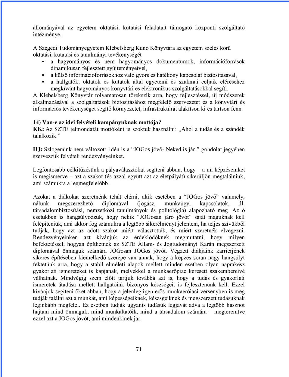 dinamikusan fejlesztett gyűjteményeivel, a külső információforrásokhoz való gyors és hatékony kapcsolat biztosításával, a hallgatók, oktatók és kutatók által egyetemi és szakmai céljaik eléréséhez