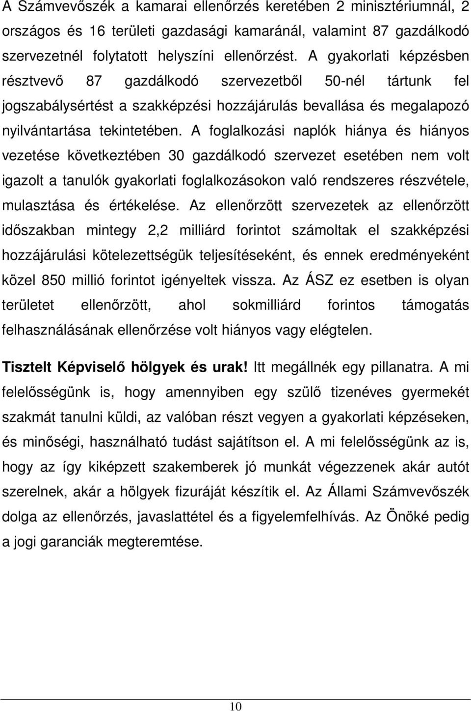 A foglalkozási naplók hiánya és hiányos vezetése következtében 30 gazdálkodó szervezet esetében nem volt igazolt a tanulók gyakorlati foglalkozásokon való rendszeres részvétele, mulasztása és