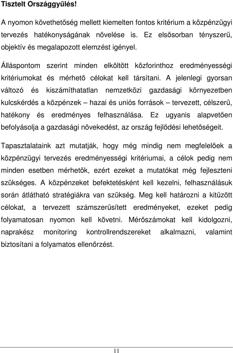 A jelenlegi gyorsan változó és kiszámíthatatlan nemzetközi gazdasági környezetben kulcskérdés a közpénzek hazai és uniós források tervezett, célszerű, hatékony és eredményes felhasználása.