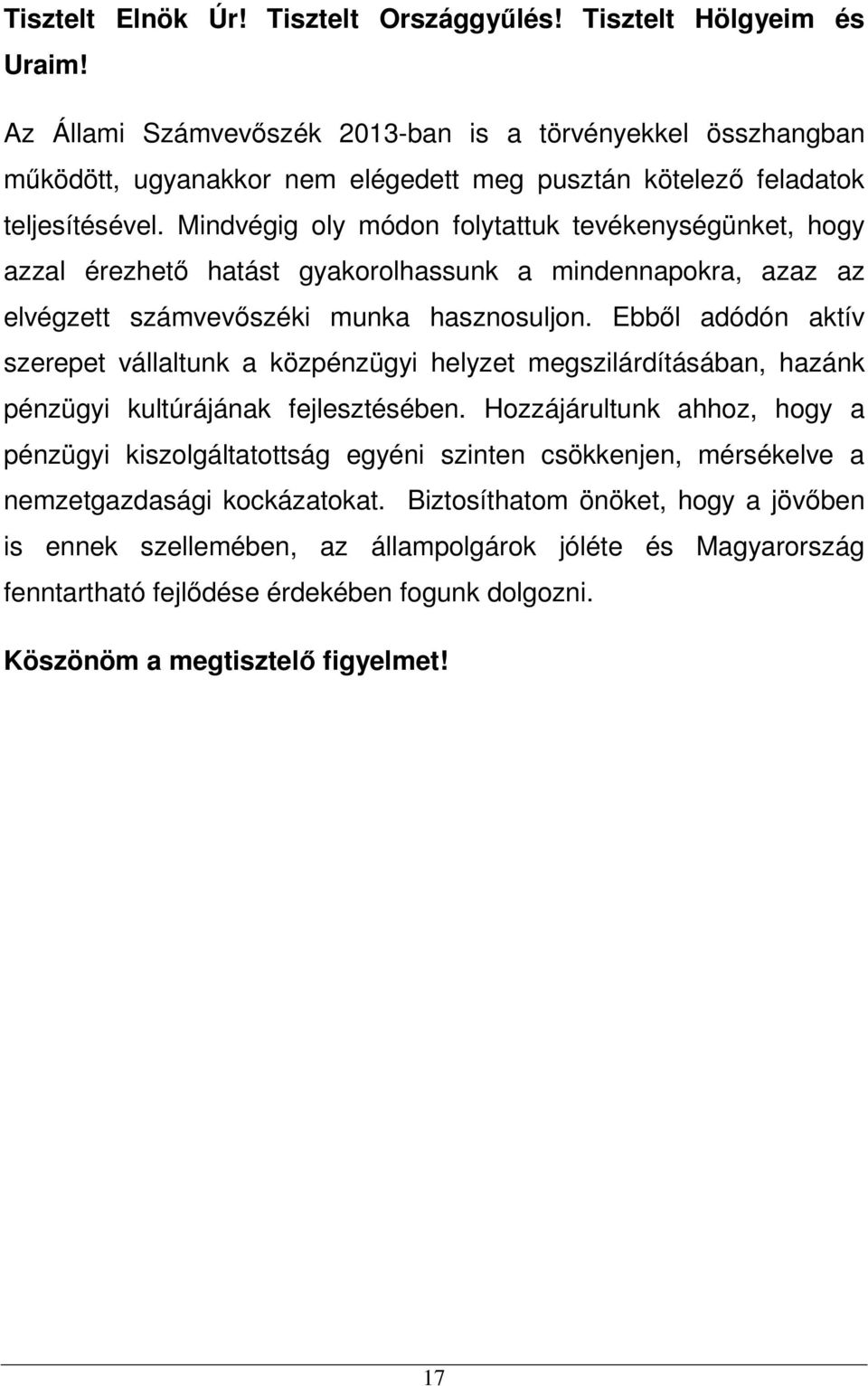 Mindvégig oly módon folytattuk tevékenységünket, hogy azzal érezhető hatást gyakorolhassunk a mindennapokra, azaz az elvégzett számvevőszéki munka hasznosuljon.