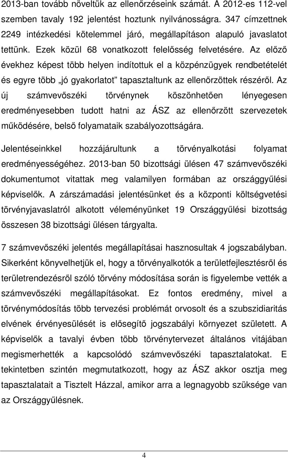 Az előző évekhez képest több helyen indítottuk el a közpénzügyek rendbetételét és egyre több jó gyakorlatot tapasztaltunk az ellenőrzöttek részéről.