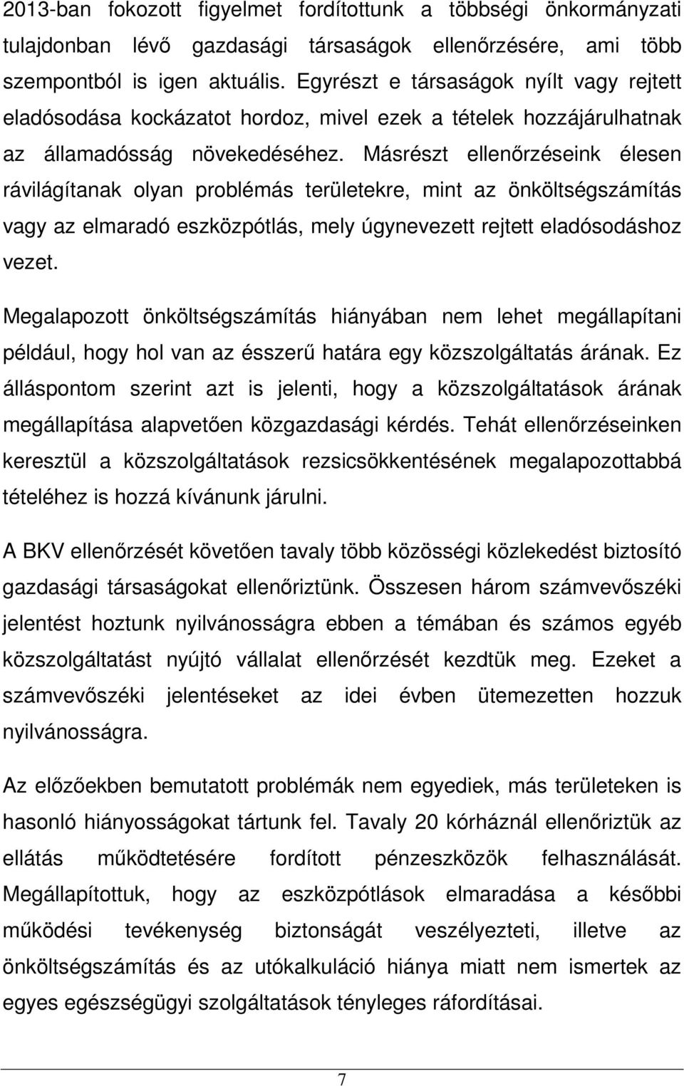 Másrészt ellenőrzéseink élesen rávilágítanak olyan problémás területekre, mint az önköltségszámítás vagy az elmaradó eszközpótlás, mely úgynevezett rejtett eladósodáshoz vezet.