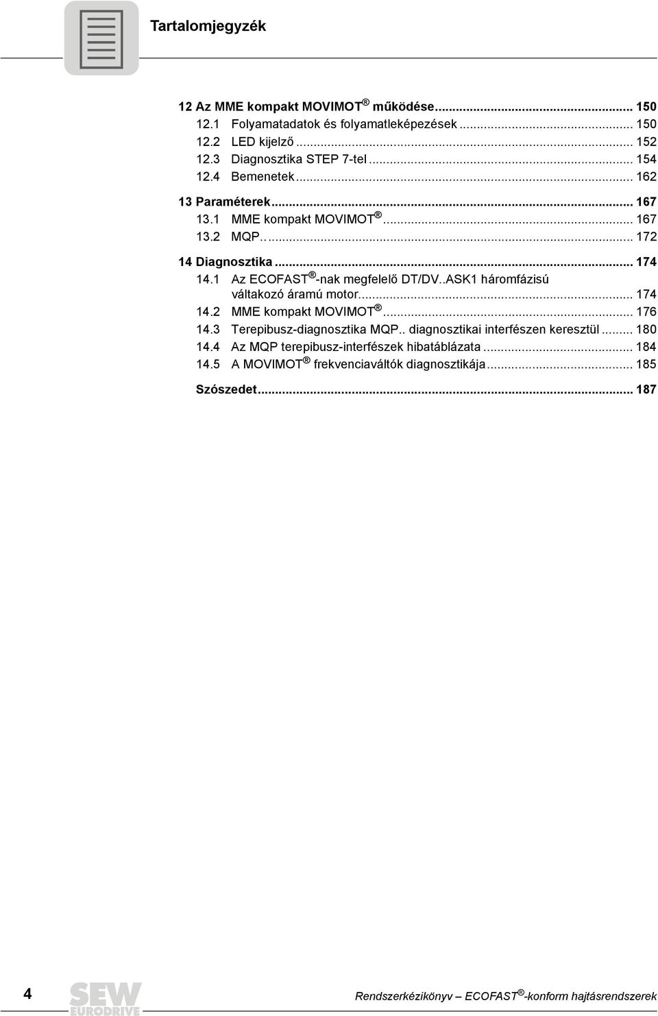 .ASK háromfázisú váltakozó áramú motor.... MME kompakt MOVIMOT... 6. Terepibusz-diagnosztika MQP.. diagnosztikai interfészen keresztül... 80.