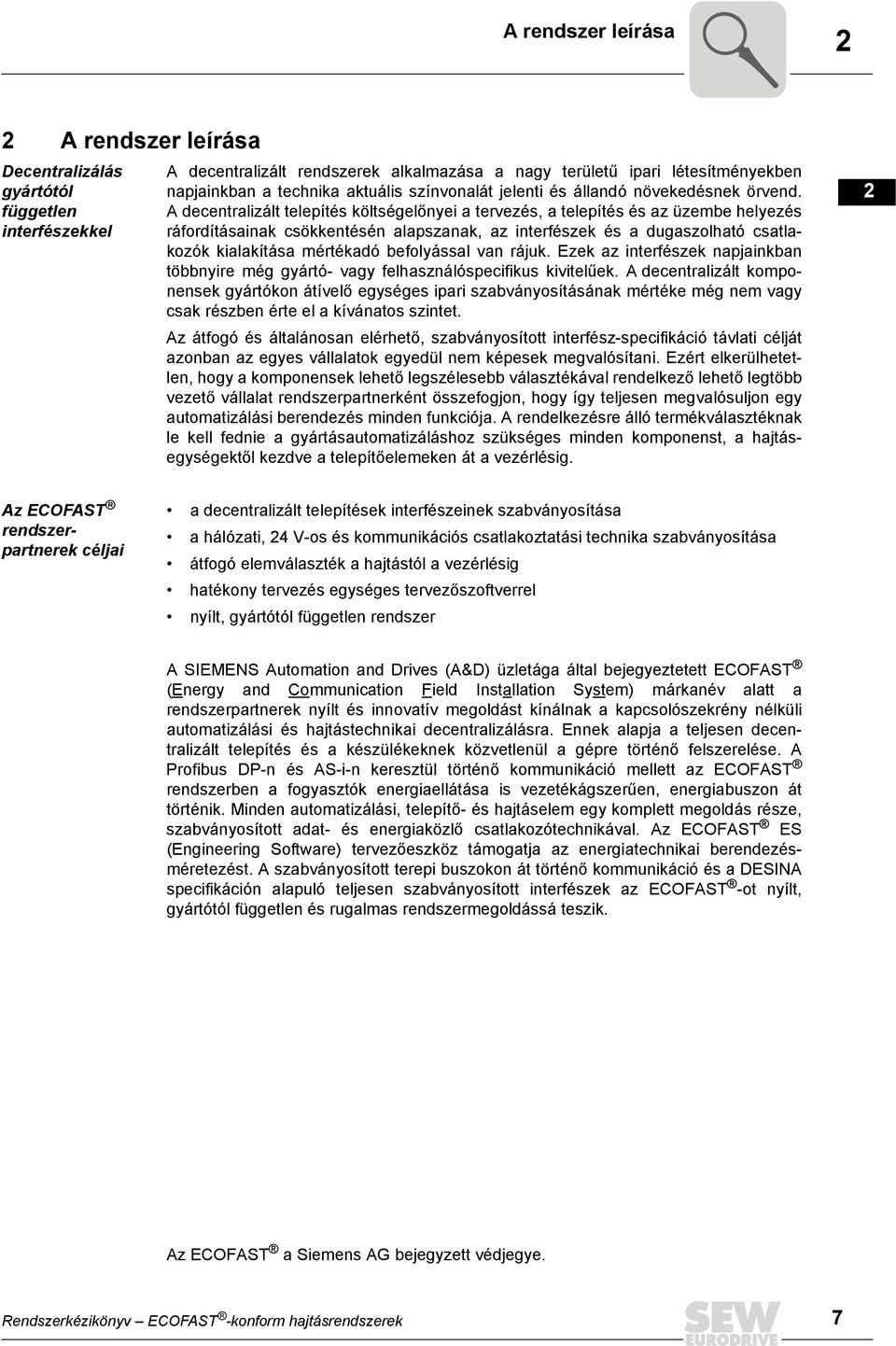 A decentralizált telepítés költségelőnyei a tervezés, a telepítés és az üzembe helyezés ráfordításainak csökkentésén alapszanak, az interfészek és a dugaszolható csatlakozók kialakítása mértékadó