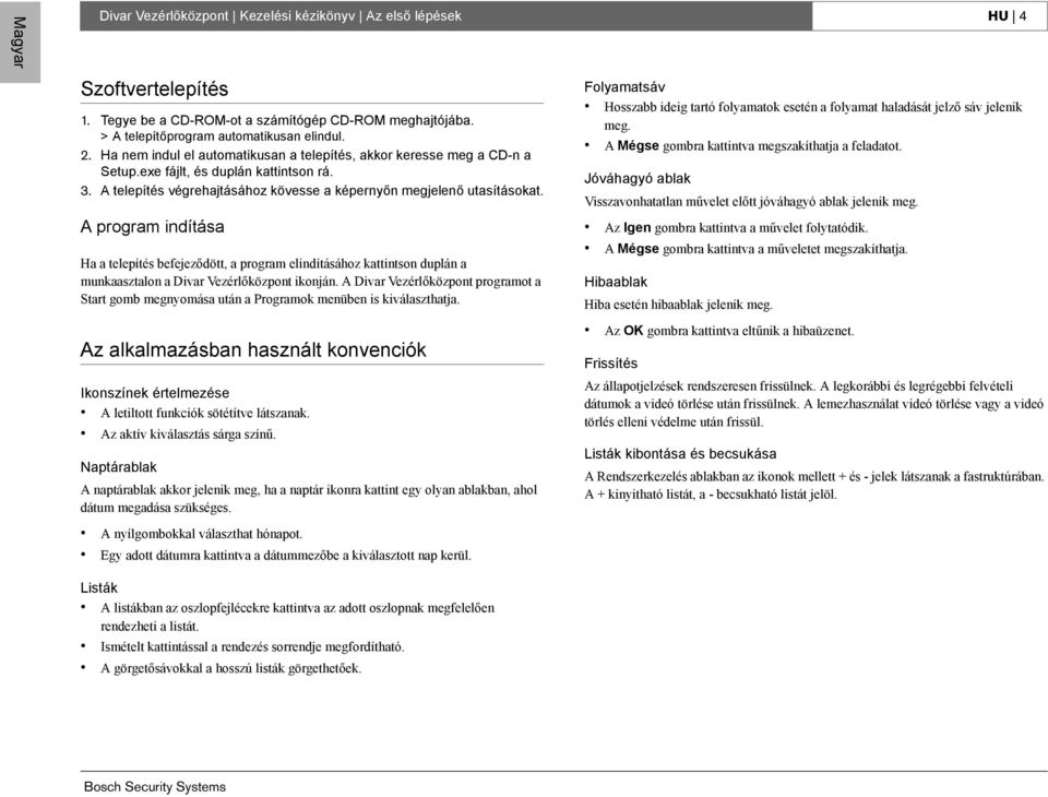 A program indítása Ha a telepítés befejeződött, a program elindításához kattintson duplán a munkaasztalon a Divar Vezérlőközpont ikonján.