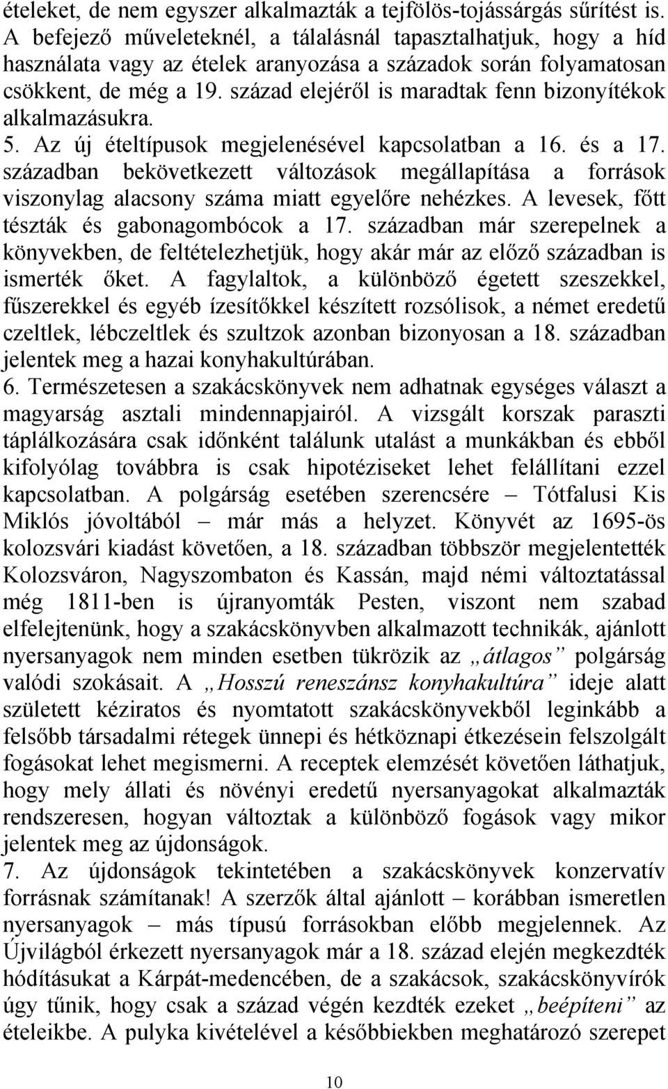 század elejéről is maradtak fenn bizonyítékok alkalmazásukra. 5. Az új ételtípusok megjelenésével kapcsolatban a 16. és a 17.