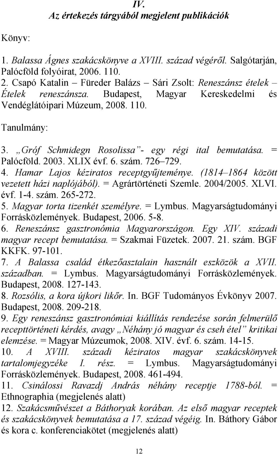 Gróf Schmidegn Rosolissa - egy régi ital bemutatása. = Palócföld. 2003. XLIX évf. 6. szám. 726 729. 4. Hamar Lajos kéziratos receptgyűjteménye. (1814 1864 között vezetett házi naplójából).