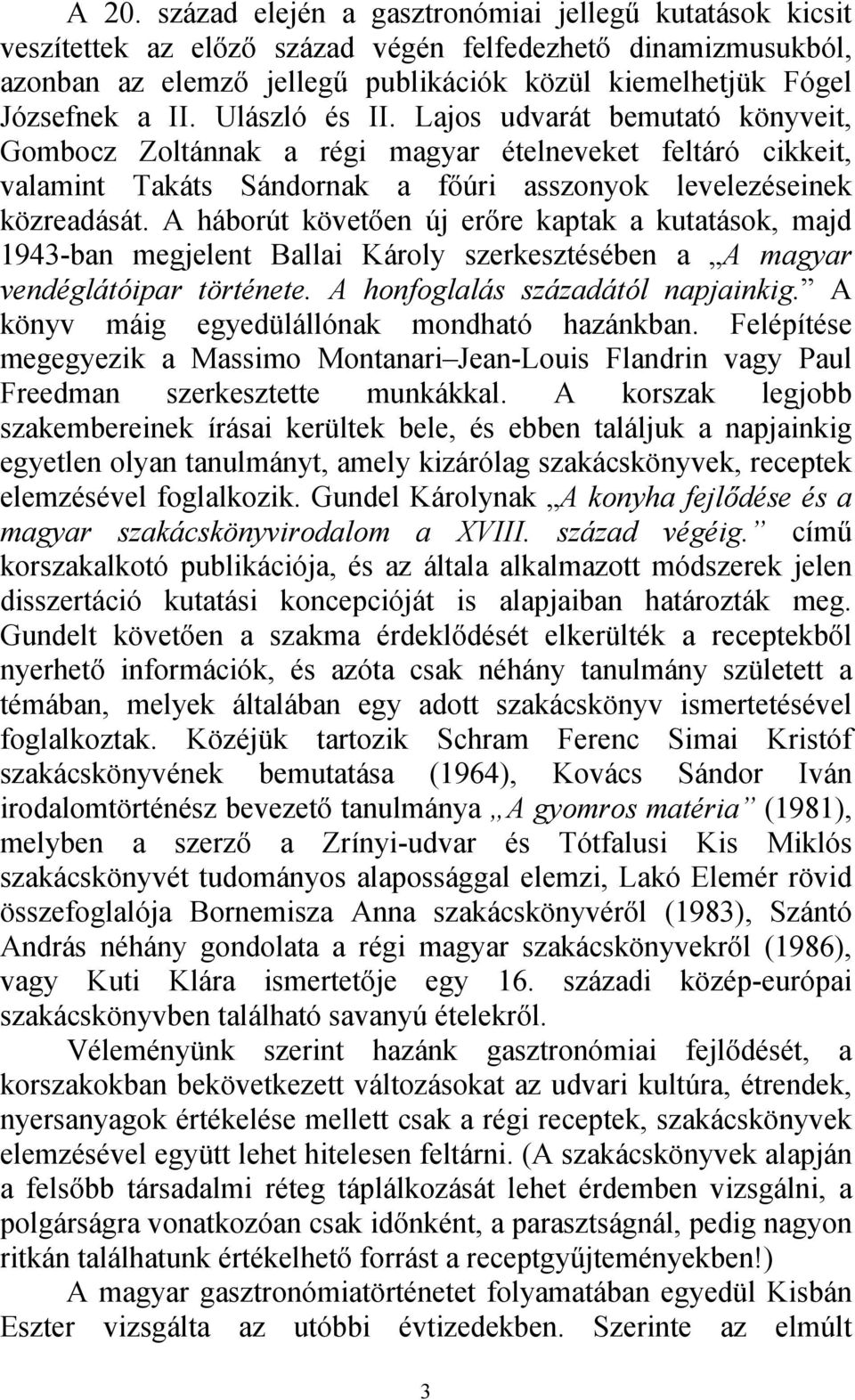 A háborút követően új erőre kaptak a kutatások, majd 1943-ban megjelent Ballai Károly szerkesztésében a A magyar vendéglátóipar története. A honfoglalás századától napjainkig.