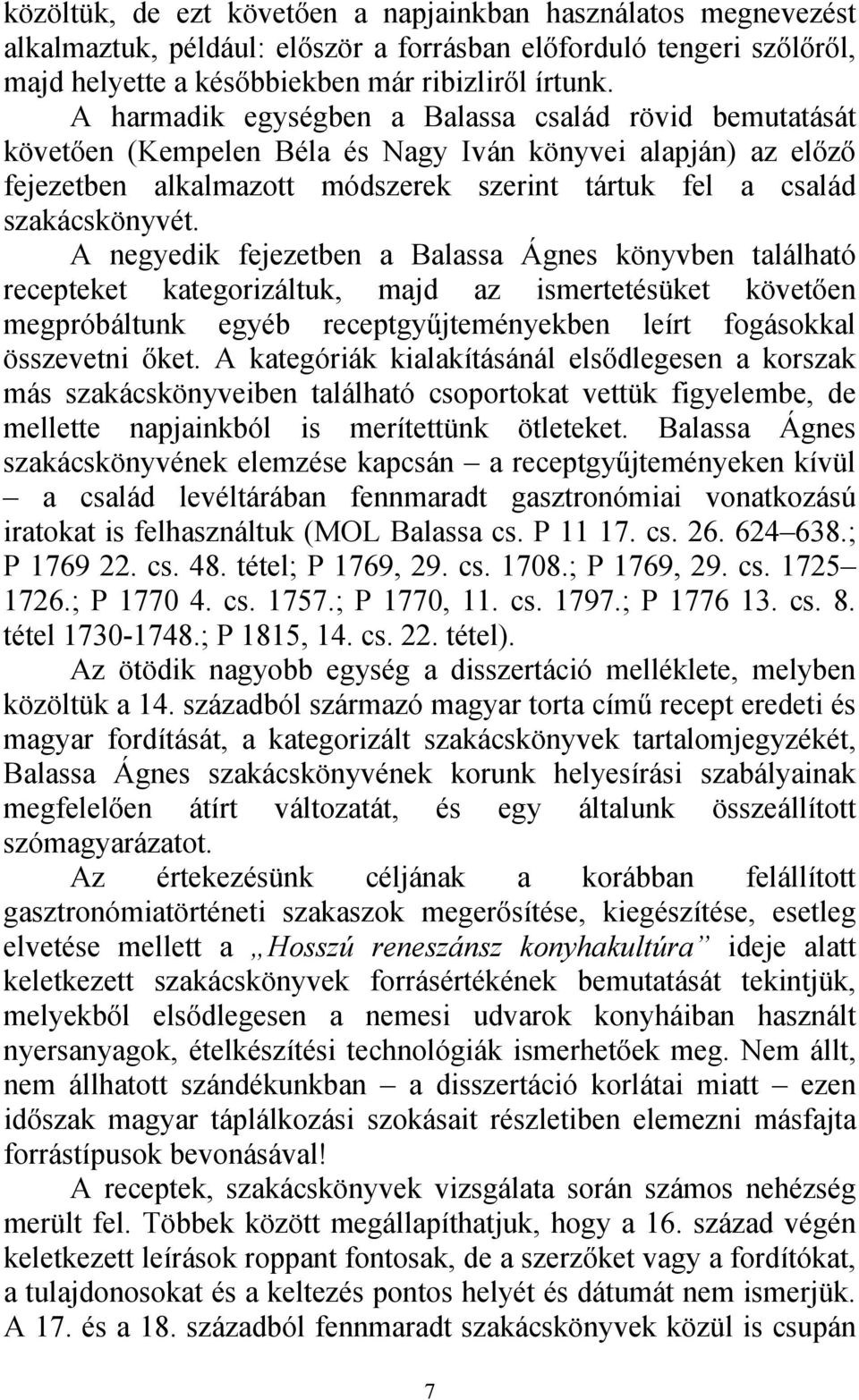 A negyedik fejezetben a Balassa Ágnes könyvben található recepteket kategorizáltuk, majd az ismertetésüket követően megpróbáltunk egyéb receptgyűjteményekben leírt fogásokkal összevetni őket.