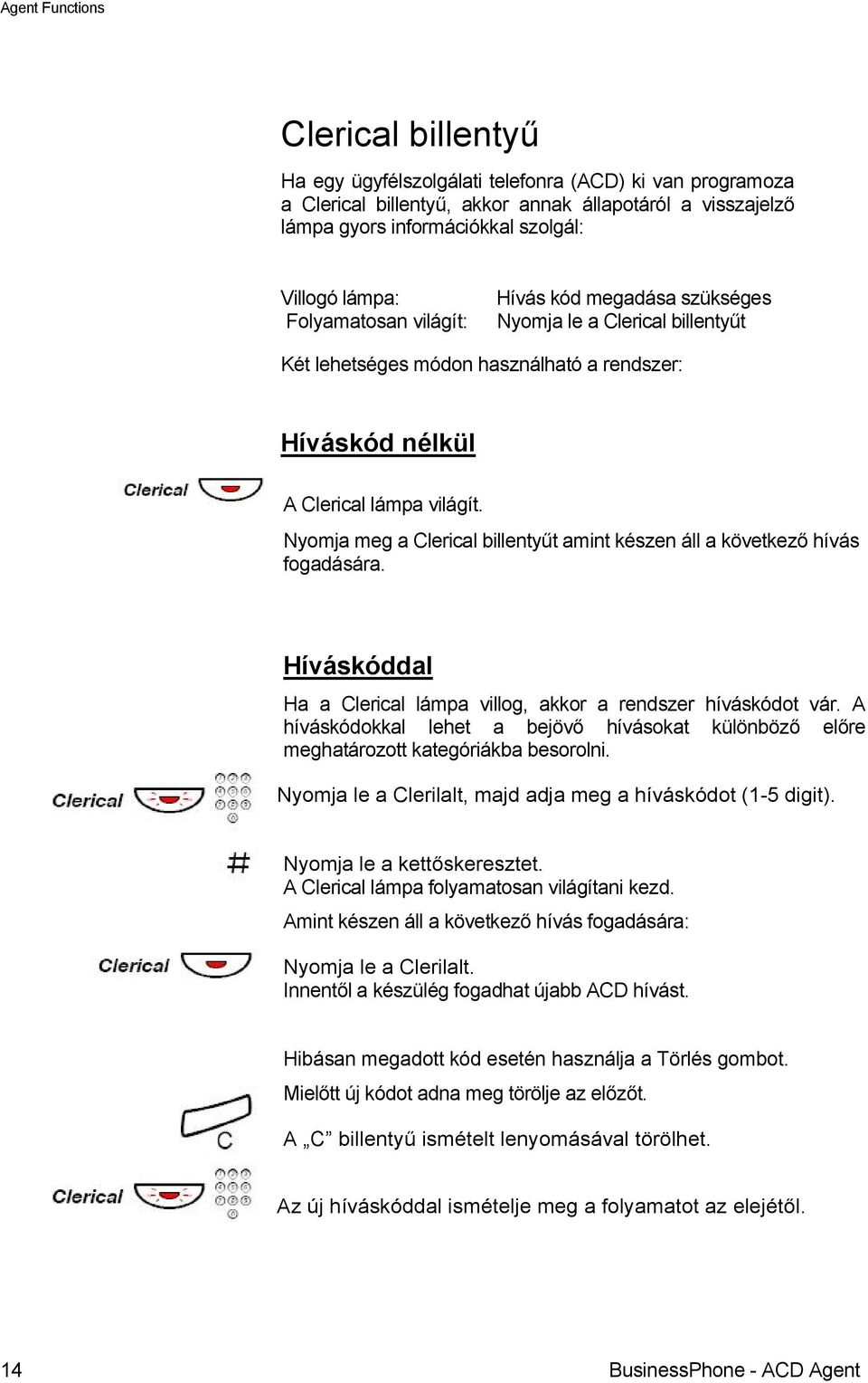 Nyomja meg a Clerical billentyűt amint készen áll a következő hívás fogadására. Híváskóddal Ha a Clerical lámpa villog, akkor a rendszer híváskódot vár.