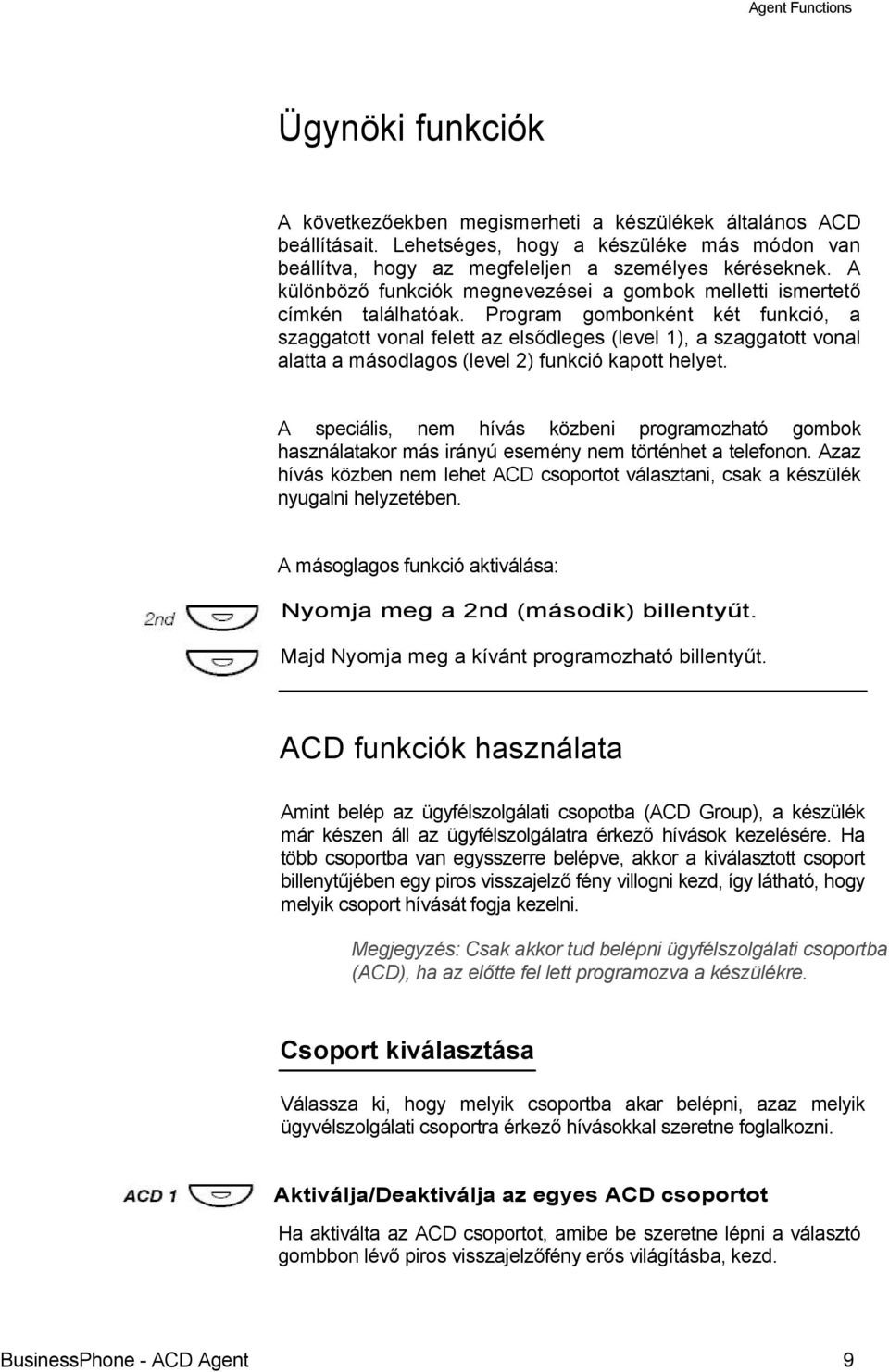 Program gombonként két funkció, a szaggatott vonal felett az elsődleges (level 1), a szaggatott vonal alatta a másodlagos (level 2) funkció kapott helyet.