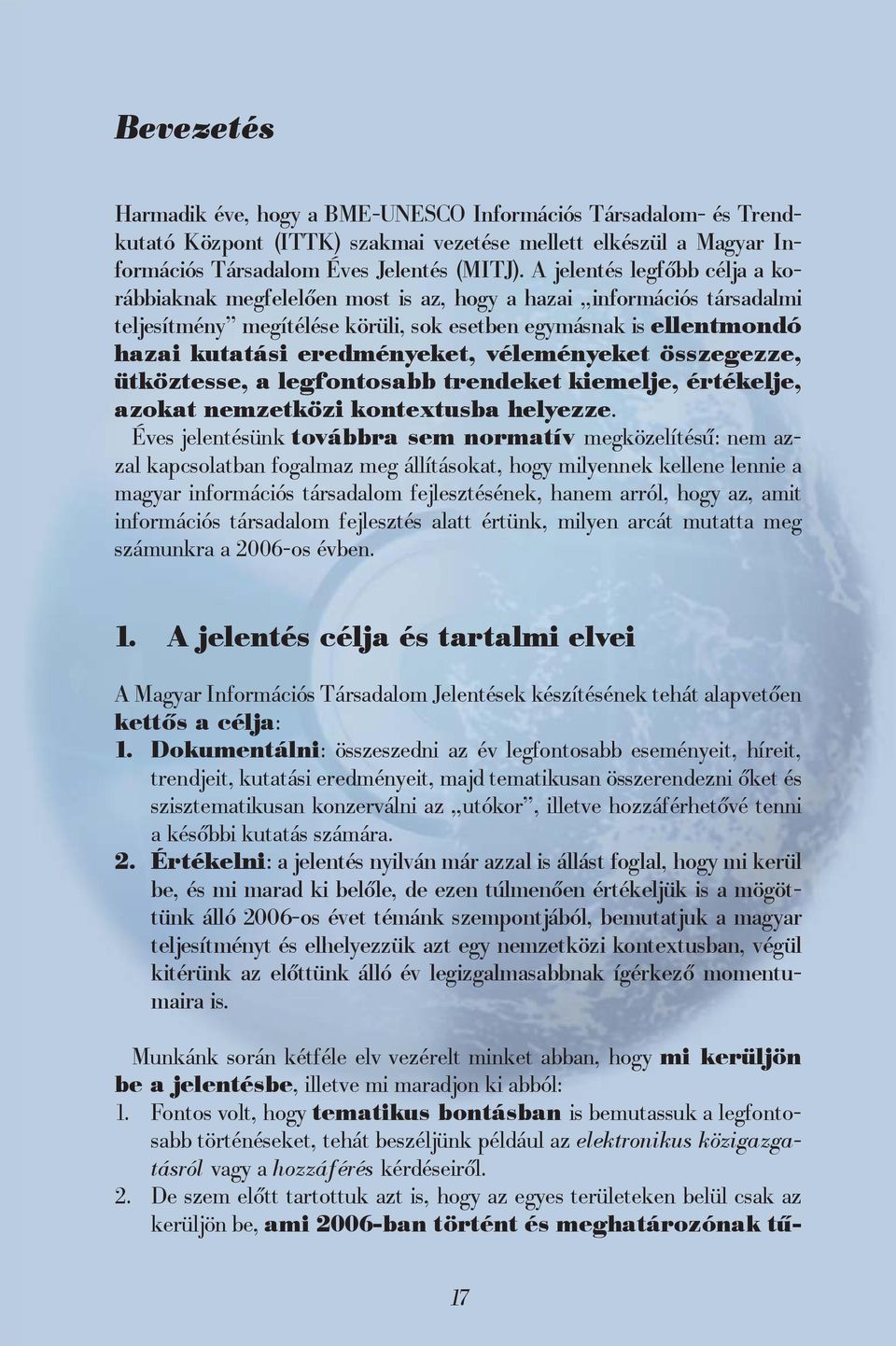 véleményeket összegezze, ütköztesse, a legfontosabb trendeket kiemelje, értékelje, azokat nemzetközi kontextusba helyezze.