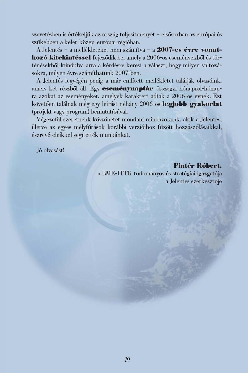 változásokra, milyen évre számíthatunk 2007-ben. A Jelentés legvégén pedig a már említett mellékletet találják olvasóink, amely két részből áll.