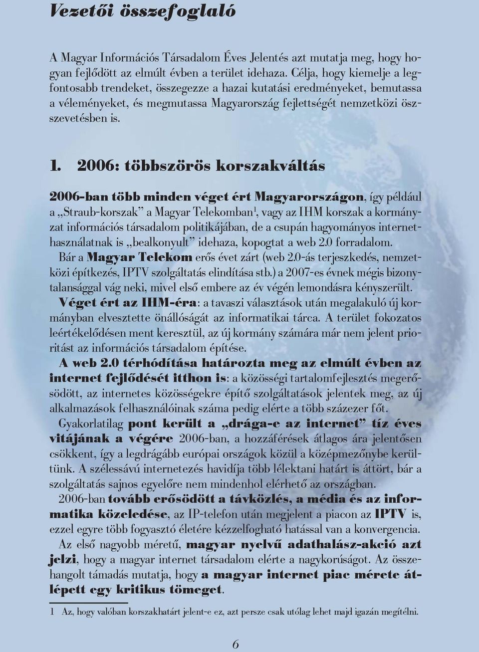 2006: többszörös korszakváltás 2006-ban több minden véget ért Magyarországon, így például a Straub-korszak a Magyar Telekomban 1, vagy az IHM korszak a kormányzat információs társadalom