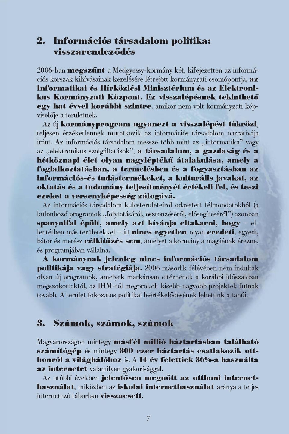 Az új kormányprogram ugyanezt a visszalépést tükrözi, teljesen érzéketlennek mutatkozik az információs társadalom narratívája iránt.