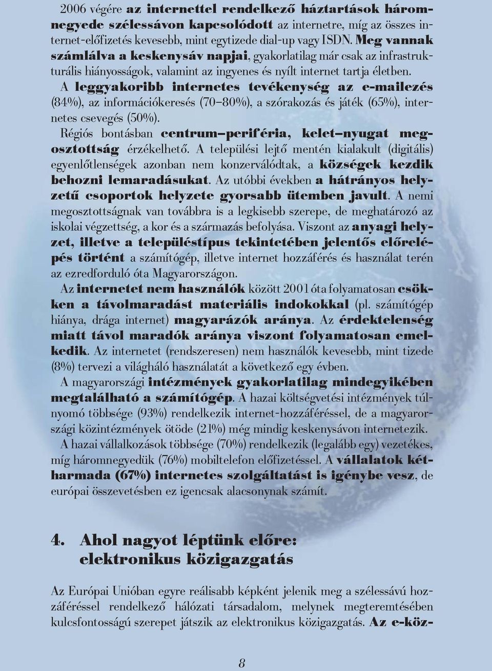 A leggyakoribb internetes tevékenység az e-mailezés (84%), az információkeresés (70 80%), a szórakozás és játék (65%), internetes csevegés (50%).