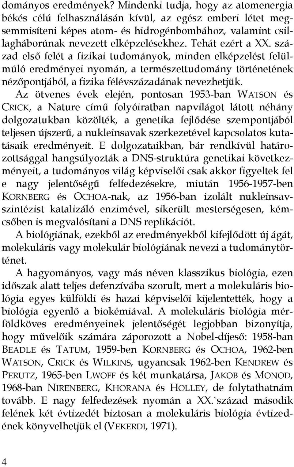 Tehát ezért a XX. század első felét a fizikai tudományok, minden elképzelést felülmúló eredményei nyomán, a természettudomány történetének nézőpontjából, a fizika félévszázadának nevezhetjük.