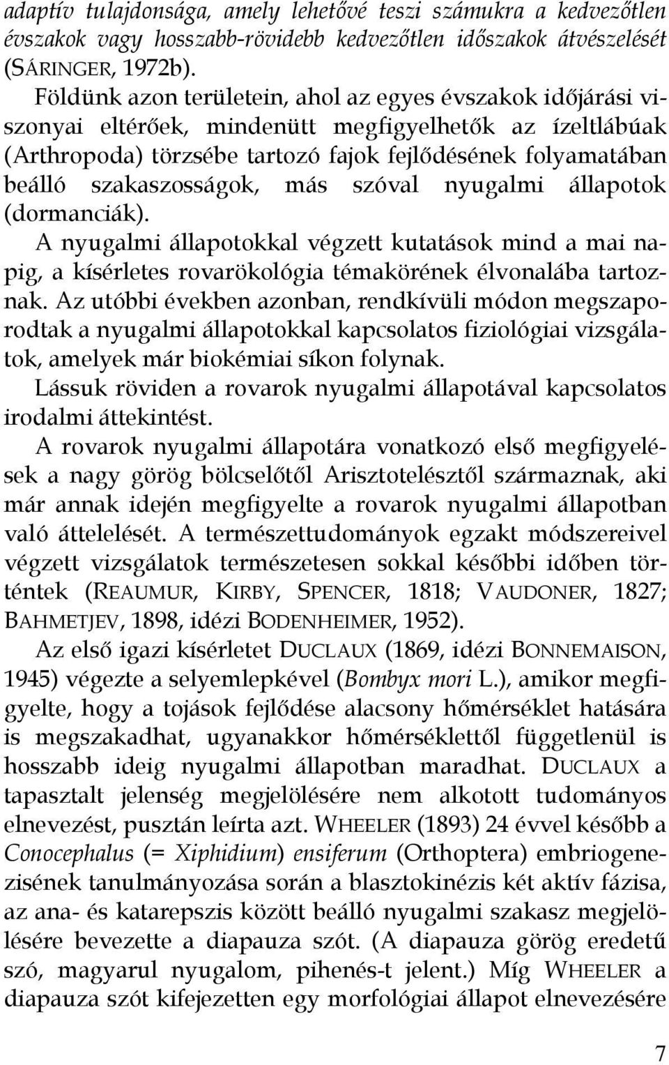 szakaszosságok, más szóval nyugalmi állapotok (dormanciák). A nyugalmi állapotokkal végzett kutatások mind a mai napig, a kísérletes rovarökológia témakörének élvonalába tartoznak.