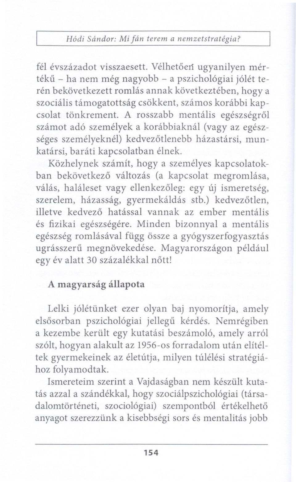 tonkrement. A rosszabb mentalis egeszsegrol szamot ad6 szemelyek a korabbiaknal (vagy az egeszseges szemeiyeknel) kedvezotlenebb hazastarsi, munkatarsi, bar<itikapcsolatban elnek.