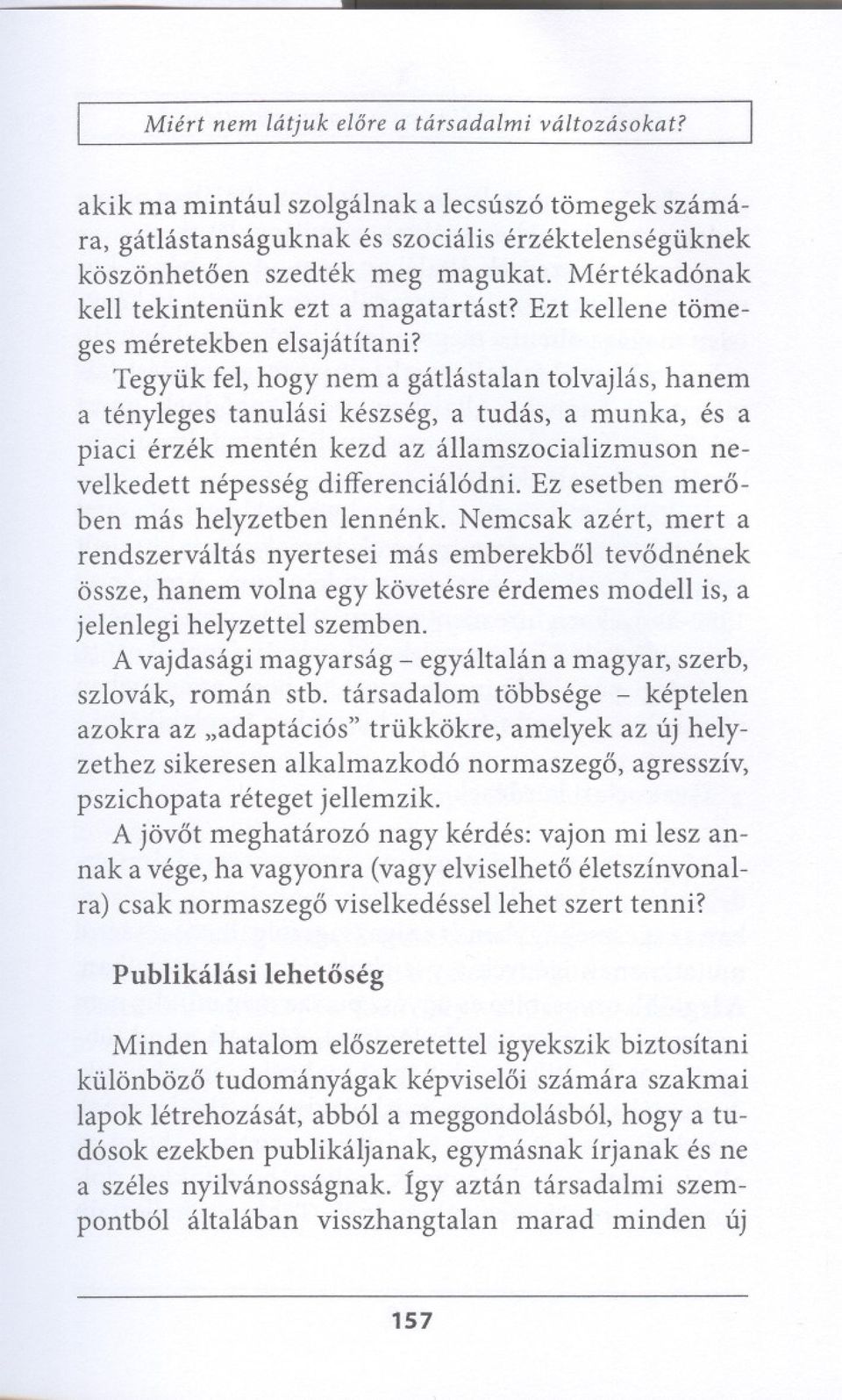 Tegyiik fel, bogy nem a gatlastalan tolvajlas, hanem a tenyleges tanulasi keszseg, a tudas, a munka, es a piaci erzek menten kezd az allamszocializmuson nevelkedett nepesseg differencial6dni.