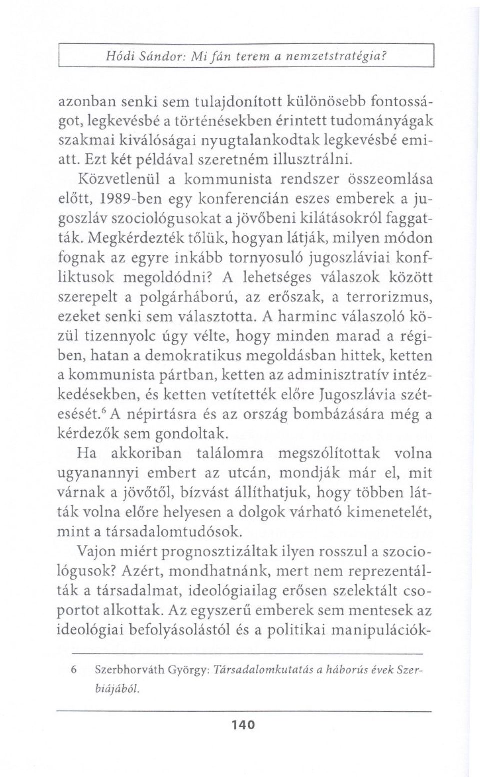 Ezt ket peldaval szeretnem illusztralni. K6zvetleniil a kommunista rendszer 6sszeomlasa e16tt, 1989-ben egy konferencian eszes emberek a jugoszlav szocio16gusokat a j6vobeni kilatasokr6l faggattak.