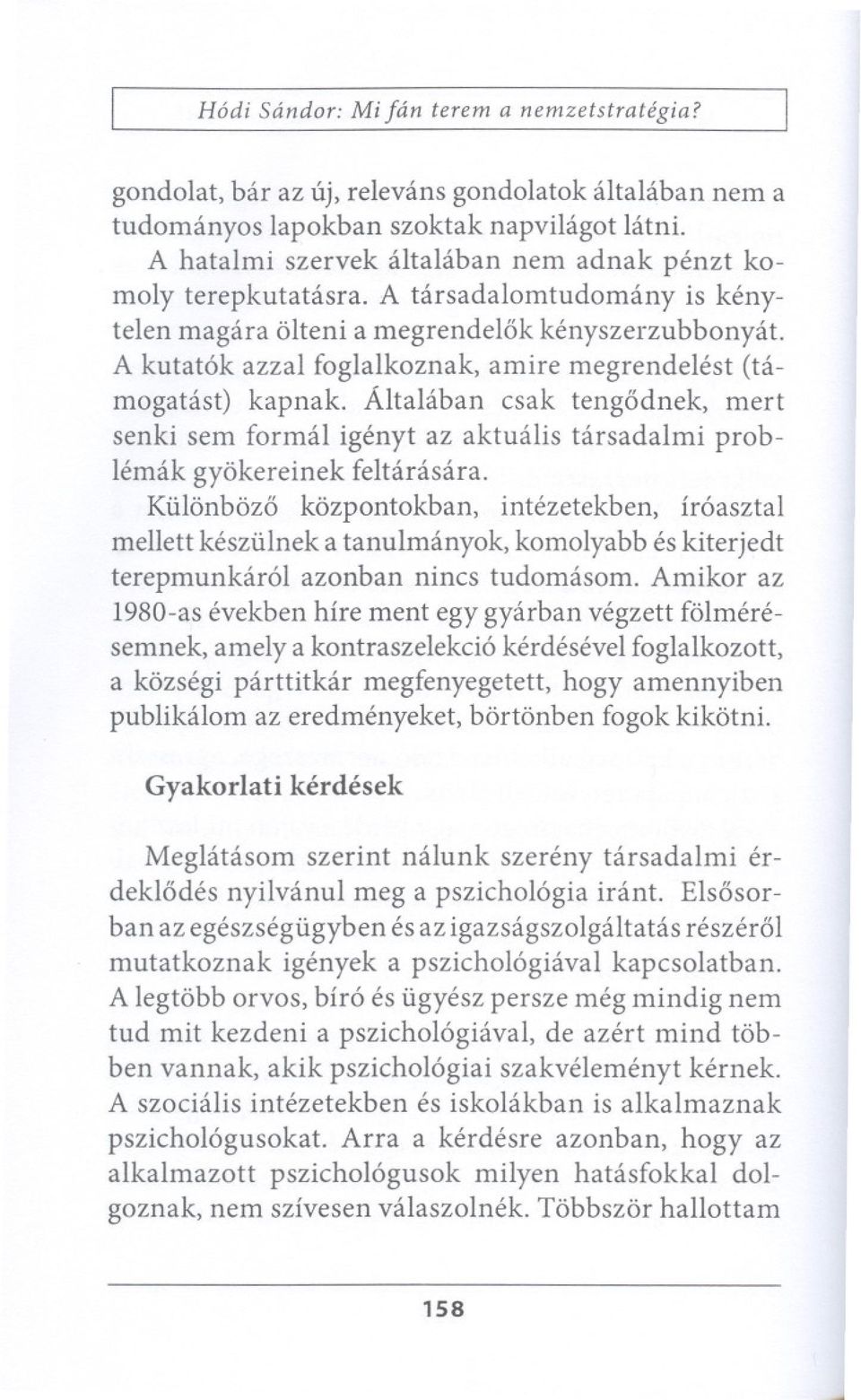 A kutat6k azzal foglalkoznak, amire megrendelest (tamogatast) kapnak. Altalaban esak teng6dnek, mert senki sell formal igenyt az aktualis tarsadalmi problemak gy6kereinek feltarasara.