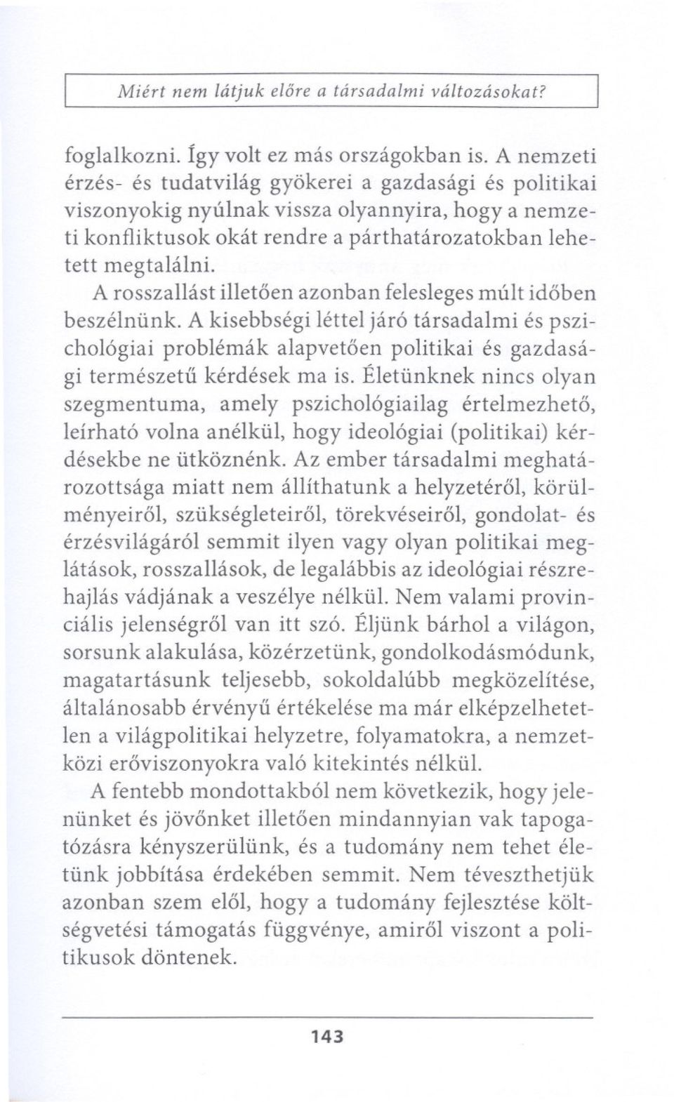 A rosszallast illetoen azonban felesleges mult idoben beszelniink. A kisebbsegi lettel jar6 tarsadalmi es psziehol6giai problemak alapvetoen politikai es gazdasagi termeszetu kerdesek ma is.