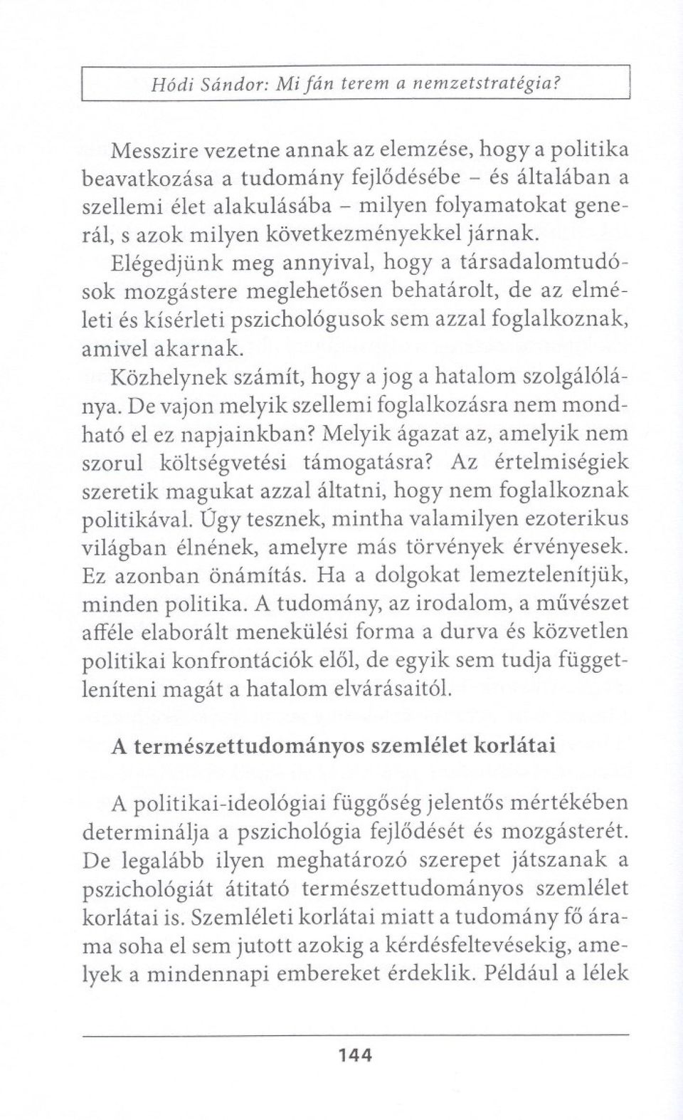 jarnak. Elegedjiink meg annyival, hogy a tarsadalomtud6- sok mozgastere meglehet6sen behatarolt, de az elmeleti es kiserleti pszicho16gusok sell azzal foglalkoznak, amivel akarnak.