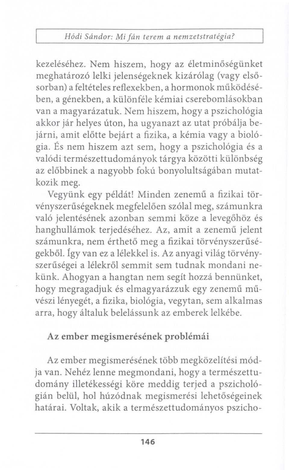 van a magyarazatuk. Nem hiszem, hogy a pszicho16gia akkor jar helyes titan, ha ugyanazt az utat pr6balja bejarni, amit el6tte bejart a fizika, a kemia vagy a biol6- gia.