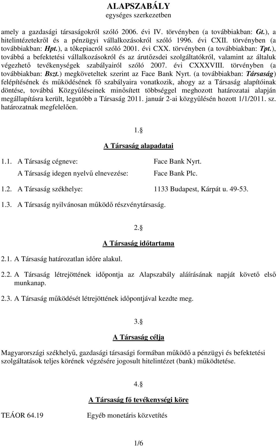), továbbá a befektetési vállalkozásokról és az árutızsdei szolgáltatókról, valamint az általuk végezhetı tevékenységek szabályairól szóló 2007. évi CXXXVIII. törvényben (a továbbiakban: Bszt.
