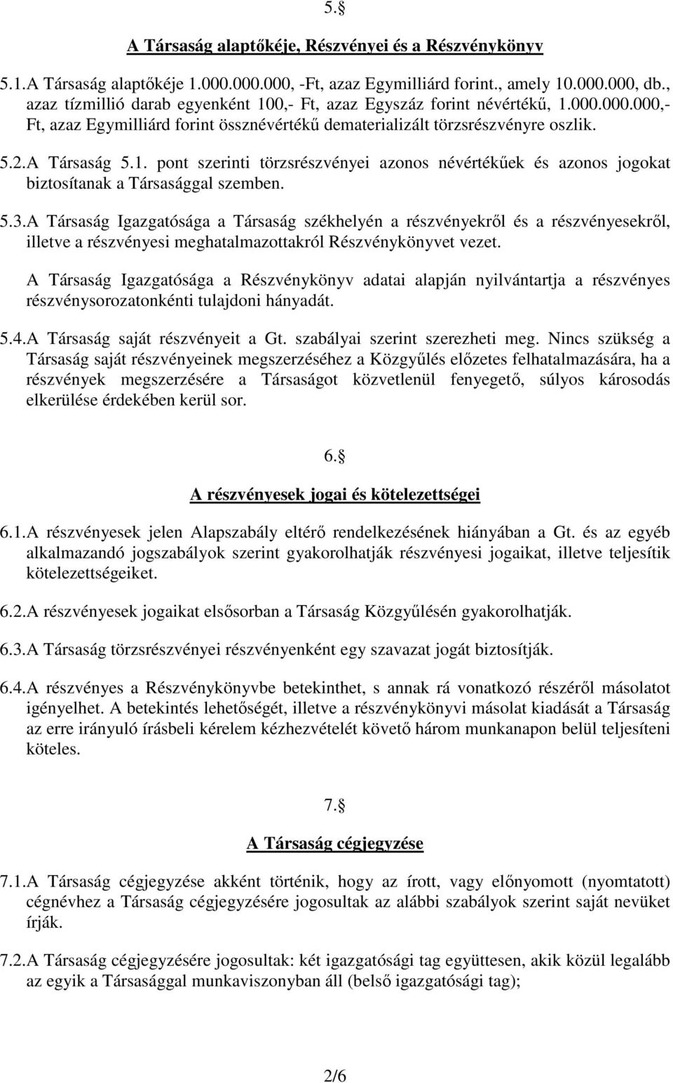 5.3.A Társaság Igazgatósága a Társaság székhelyén a részvényekrıl és a részvényesekrıl, illetve a részvényesi meghatalmazottakról Részvénykönyvet vezet.