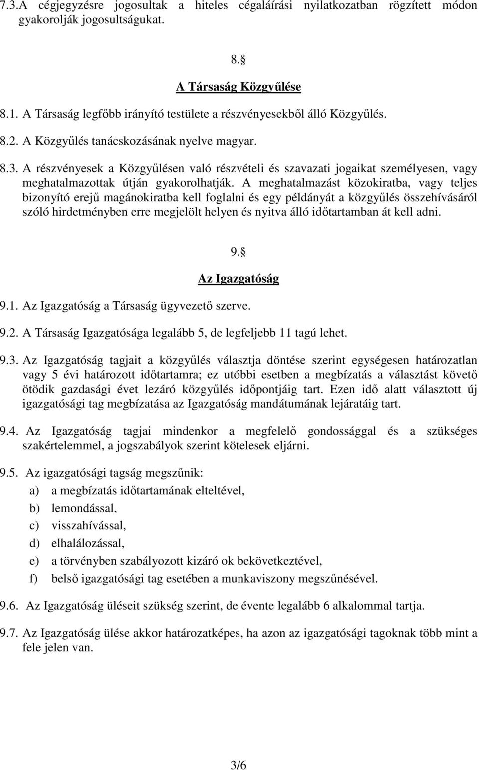 A részvényesek a Közgyőlésen való részvételi és szavazati jogaikat személyesen, vagy meghatalmazottak útján gyakorolhatják.