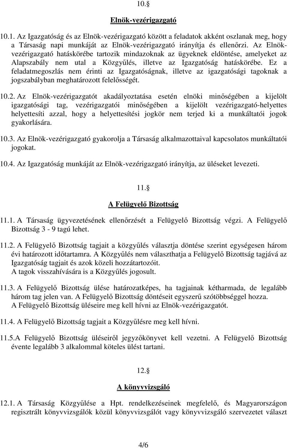 Ez a feladatmegoszlás nem érinti az Igazgatóságnak, illetve az igazgatósági tagoknak a jogszabályban meghatározott felelısségét. 10.2.