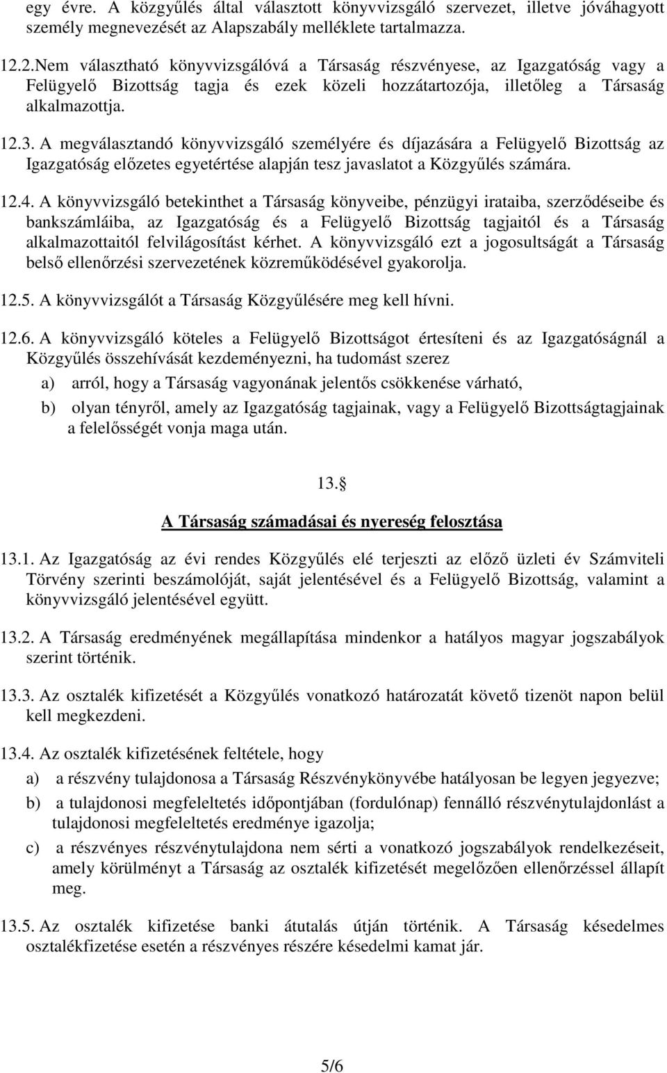 A megválasztandó könyvvizsgáló személyére és díjazására a Felügyelı Bizottság az Igazgatóság elızetes egyetértése alapján tesz javaslatot a Közgyőlés számára. 12.4.
