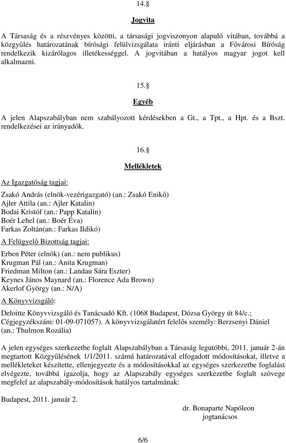 rendelkezései az irányadók. Az Igazgatóság tagjai: 16. Mellékletek Zsakó András (elnök-vezérigazgató) (an.: Zsakó Enikı) Ajler Attila (an.: Ajler Katalin) Bodai Kristóf (an.