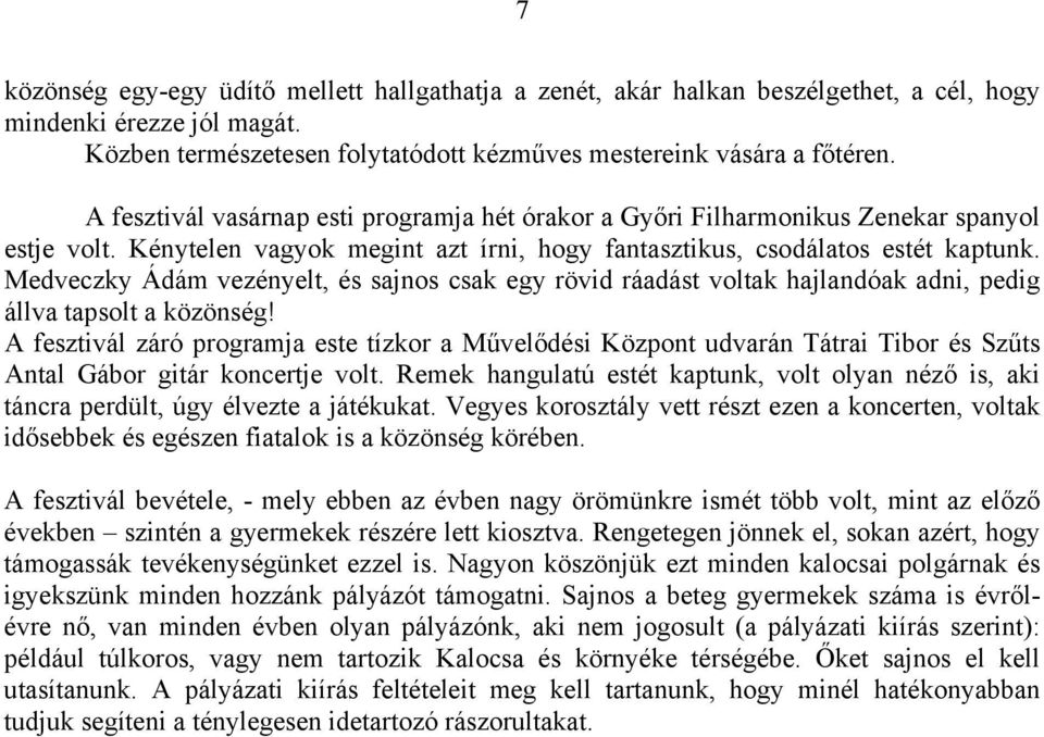 Medveczky Ádám vezényelt, és sajnos csak egy rövid ráadást voltak hajlandóak adni, pedig állva tapsolt a közönség!