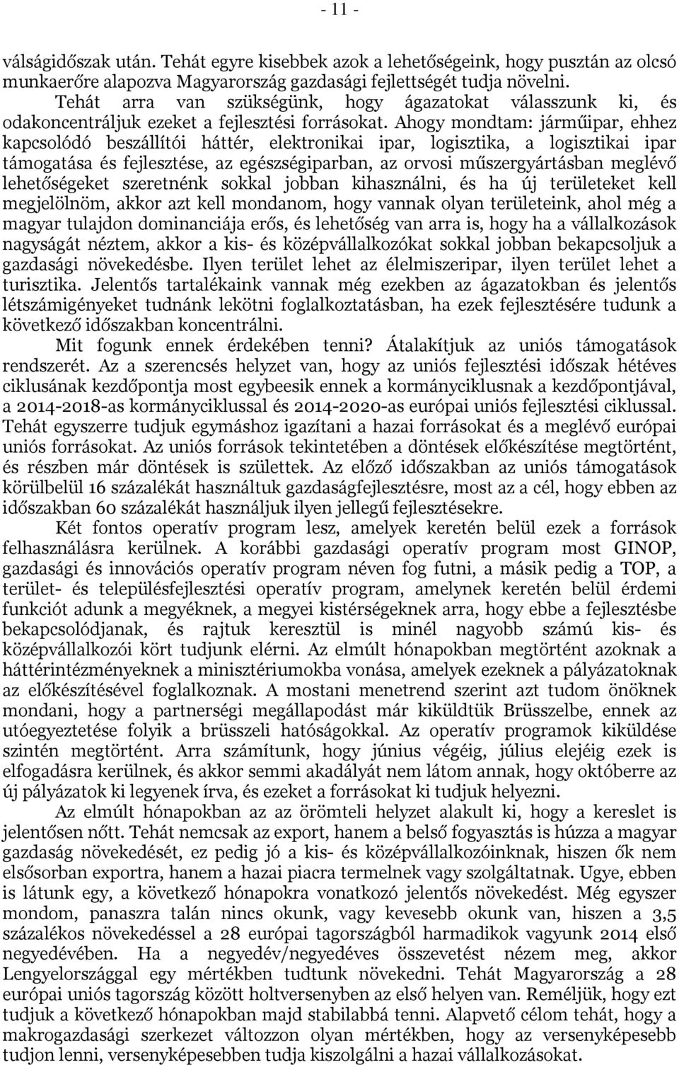 Ahogy mondtam: járműipar, ehhez kapcsolódó beszállítói háttér, elektronikai ipar, logisztika, a logisztikai ipar támogatása és fejlesztése, az egészségiparban, az orvosi műszergyártásban meglévő