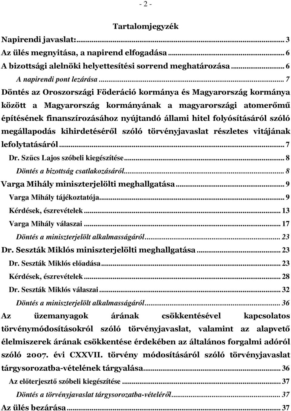 szóló megállapodás kihirdetéséről szóló törvényjavaslat részletes vitájának lefolytatásáról... 7 Dr. Szűcs Lajos szóbeli kiegészítése... 8 Döntés a bizottság csatlakozásáról.