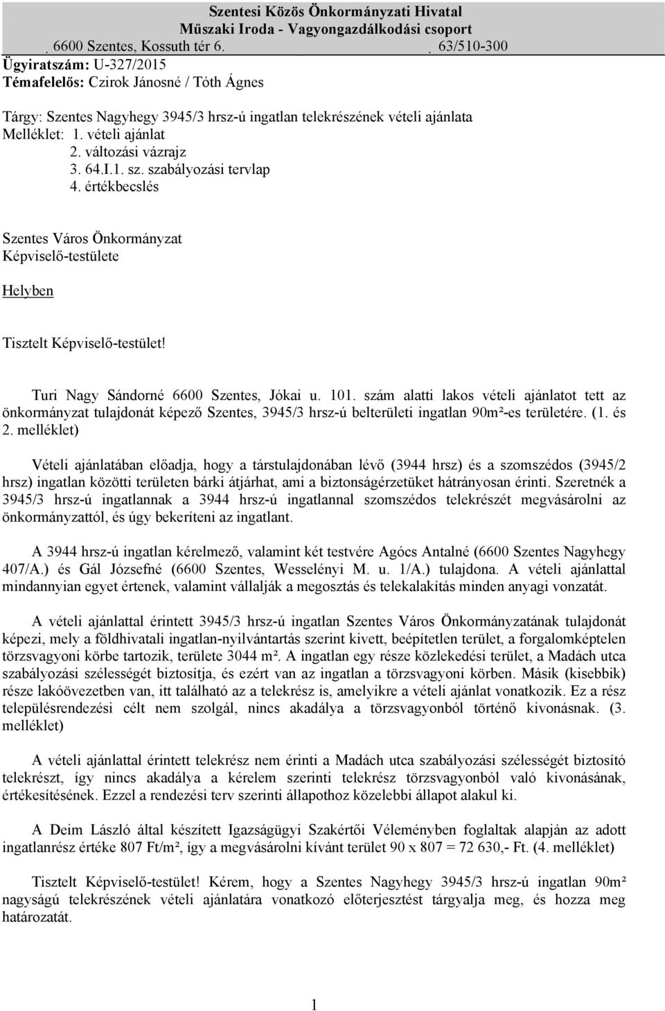 változási vázrajz 3. 64.I.1. sz. szabályozási tervlap 4. értékbecslés Szentes Város Önkormányzat Képviselő-testülete Helyben Tisztelt Képviselő-testület! Turi Nagy Sándorné 6600 Szentes, Jókai u. 101.